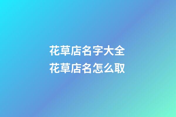 花草店名字大全 花草店名怎么取-第1張-店鋪起名-玄機派